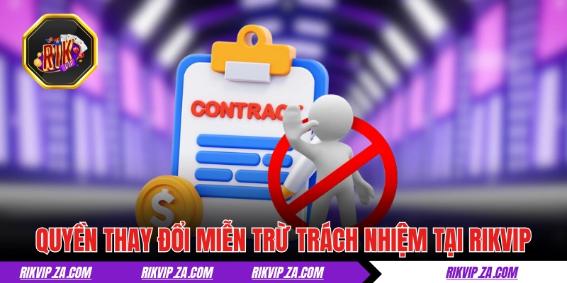 Miễn Trừ Trách Nhiệm RIKVIP Và Những Điều Khoản Năm 2025 3 Quyền thay đổi miễn trừ trách nhiệm tại RIKVIP