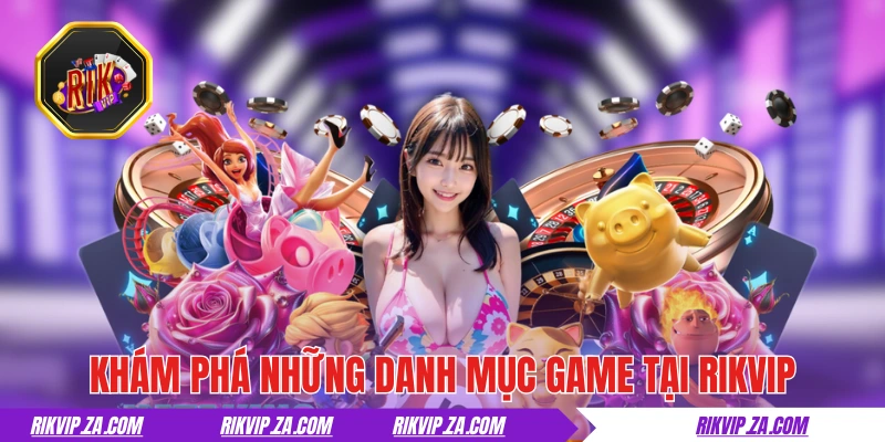 Khám phá những danh mục game đổi thưởng tại RIKVIP