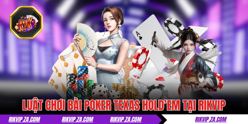 Luật chơi bài Poker Texas Hold’em tại RIKVIP