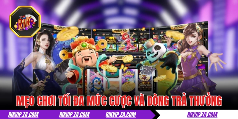 Mẹo quay slot dễ nổ chơi tối đa mức cược và dòng trả thưởng
